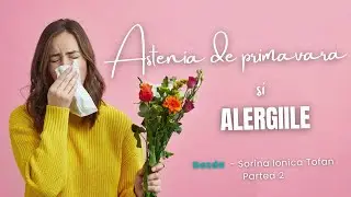 Astenia de primavara si Alergiile | Gazda - Sorina Ionica Tofan | Partea 2