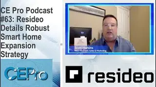 CE Pro Podcast #63: Resideo Details Robust Smart Home Expansion Strategy