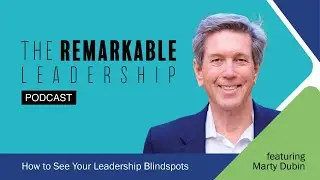 How to See Your Leadership Blindspots with Martin Dubin