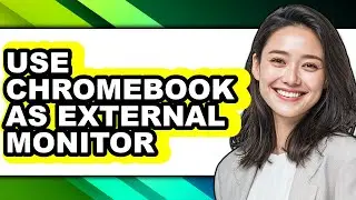 How to Use Chromebook as External Monitor (full Guide)