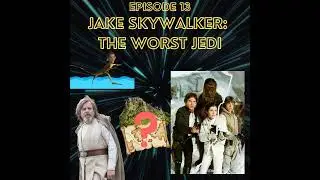 Episode 13 - Jake Skywalker: The Worst Jedi