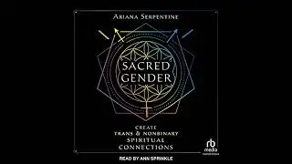 Sacred Gender: Create Trans and Nonbinary Spiritual Connections by Ariana Serpentine