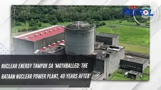 Nuclear energy tampok sa 'Mothballed: The Bataan Nuclear Power Plant, 40 years after' | TV Patrol