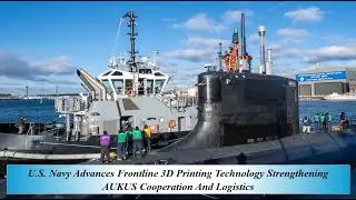 US Navy Advances Frontline 3D Printing Technology Strengthening AUKUS Cooperation And Logistics