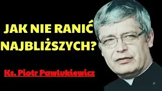 Jak nie ranić najbliższych | Ks. Piotr Pawlukiewicz Modlitwa