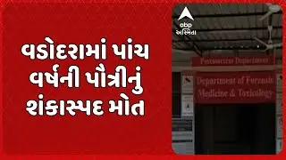 Vadodara News | વડોદરાના ઈલોરા પાર્કમાં રહેતી પાંચ વર્ષની પૌત્રીનું શંકાસ્પદ મોત