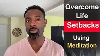 Using Meditation To Overcome Setbacks In Life