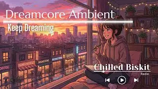 Keep Dreaming | Dreamcore Ambient Music (Liminal Space & Nostalgia)