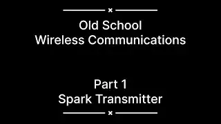 Old School Wireless Communications - Part 1 - Spark Transmitter