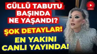 #CANLI GÜLLÜ ŞOK İTİRAFLAR! TABUTU BAŞINDA NELER YAŞANDI? GÜLLÜ EN YAKINI CANLI YAKINDA!