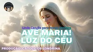 🎼 Ave Maria! Luz do Céu 🎼 Linda Música e Canção de Nossa Senhora
