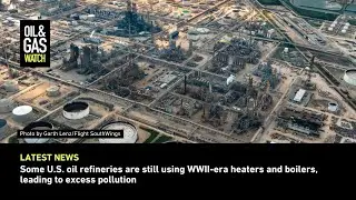 Some U.S. oil refineries are still using WWII-era heaters and boilers, leading to excess pollution