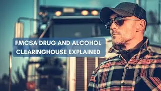 FMCSA Drug & Alcohol Clearinghouse Explained