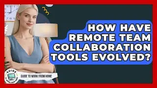 How Have Remote Team Collaboration Tools Evolved? - Guide To Work From Home