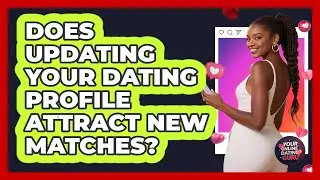 Does Updating Your Dating Profile Attract New Matches?