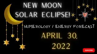 NEW  MOON **SOLAR ECLIPSE** - April 30,  2022 *NUMEROLOGY / ENERGY* Forecast  #Numerology #Eclipse