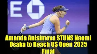 Amanda Anisimova STUNS Naomi Osaka to Reach US Open 2025 Final | Epic 3-Set Thriller!