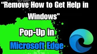 Fix &ldquo;Remove How to Get Help in Windows&rdquo; Pop-Up in Microsoft Edge | Windows 10/11