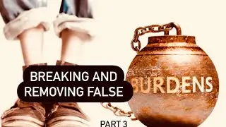 Healing and Deliverance From False Burdens.