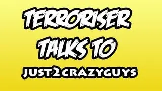 Terroriser Talks To......Just2CrazyGuys