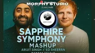 Sapphire Symphony Mashup | Arijit Singh x Ed Sheeran | MORPHY STUDIO 2025 Hits