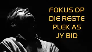 GEBED 4: FOKUS JOU HART OP DIE REGTE PLEK AS JY BID