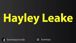 How To Pronounce Hayley Leake