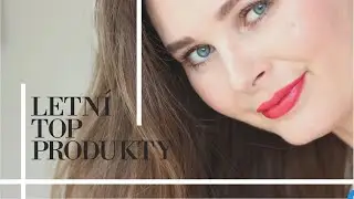 TOP TOP PRODUKTY PRO KRÁSNÉ LETNÍ LÍČENÍ