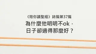 詩篇37篇/陪你讀聖經《為什麼他明明不ok，日子卻過得那麼好？》