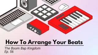 How To Arrange Your Beats | The Boom Bap Kingdom | Episode 56 #production #boombap #beatmaker