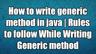 How to write generic method in java | Rules to follow While Writing Generic method