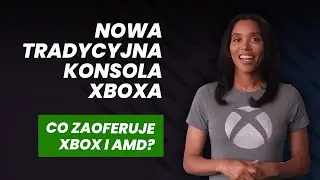 Nowa Tradycyjna Konsola Xbox?  Wsp&oacute;łpraca z AMD trwa nadal!