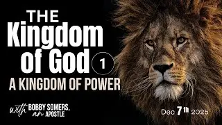 Apostle Bobby Somers| THE KINGDOM OF GOD: A Kingdom of POWER -  December 7, 2025