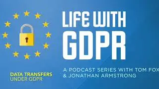 Life With GDPR: Episode 11 - Data Transfers after GDPR