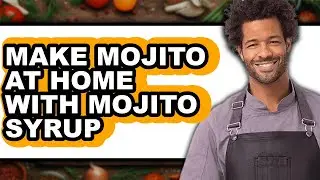 How To Make Mojito At Home With Mojito Syrup - Full Guide