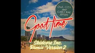 Carly Rae Jepsen & Owl City - Good Time ( Skidcore Inc. 2025 Remix Version 2 )