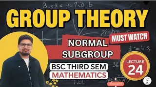 GROUP THEORY LEC 24 | NORMAL SUBGROUP | ALGEBRA FOR BSc THIRD SEM