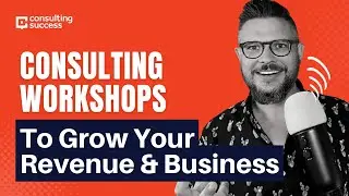 How To Use Consulting Workshops To Grow Your Revenue & Business