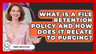 What Is A File Retention Policy And How Does It Relate To Purging? - Admin Career Guide
