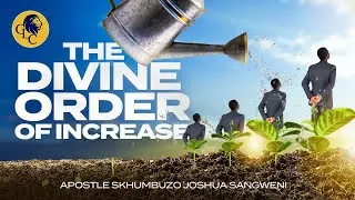 The Divine Order of Increase - Apostle Joshua Sangweni