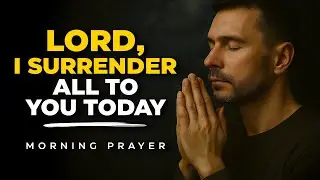 Thank You, God! Today I Lay Down My Fears and Surrender All to you | Morning Prayer