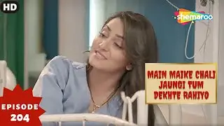 Main Maike Chali Jaungi Tum Dekhte Rahiyo- Episode 204 | Full Episode | Hindi Romance. Drama. Serial