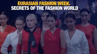 EURASIAN FASHION WEEK: Secrets of the Fashion World | Culture Vibe