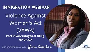 Immigration Webinar: Violence Against Women Act (VAWA) Part 9: Advantages of Filing for VAWA
