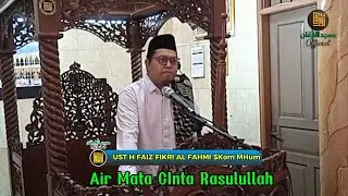 Air Mata CInta Rasulullah SAW untuk umatnya Ust H Faiz Fikri AlFahmi SKom MHum #cintarasul #airmata