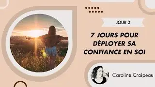Jour 2 Déployer sa confiance en soi