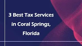 3 Best Tax Services in Coral Springs, Florida | Tax Consultants