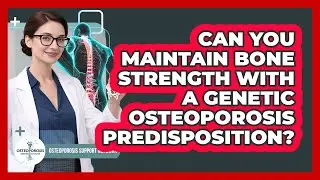 Can You Maintain Bone Strength With A Genetic Osteoporosis Predisposition?