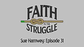 Sue Hamwey: Faith In The Struggle - Episode 31