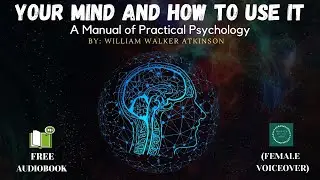 Your Mind And How To Use It by William Walker Atkinson (Chapter 1:What is the Mind) Female Narration